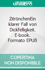 ZitrönchenEin klarer Fall von Dickfelligkeit. E-book. Formato EPUB ebook