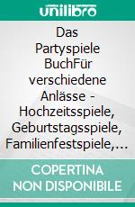 Das Partyspiele BuchFür verschiedene Anlässe - Hochzeitsspiele, Geburtstagsspiele, Familienfestspiele, Trinkspiele, Babyshower.... E-book. Formato EPUB ebook