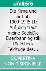 Die Kima und ihr Lutz 1909-1945 II: Auf dich traut meine SeeleDie Eisenbahnlogistik für Hitlers Feldzüge des Schreckens und das Los der Kriegskinder. E-book. Formato EPUB ebook di Jürgen Joachim Taegert