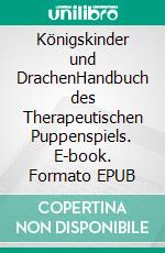 Königskinder und DrachenHandbuch des Therapeutischen Puppenspiels. E-book. Formato EPUB ebook