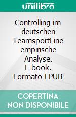 Controlling im deutschen TeamsportEine empirische Analyse. E-book. Formato EPUB ebook di Claudio Kasper