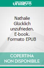 Nathalie  Glücklich unzufrieden. E-book. Formato EPUB ebook