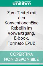 Zum Teufel mit den KonventionenEine Rebellin im Vorwärtsgang. E-book. Formato EPUB ebook di Frida Wenzel