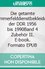 Die getarnte Sommerfelddienstbekleidung der DDR 1956 bis 1990Band 4 Zubehör II. E-book. Formato EPUB ebook