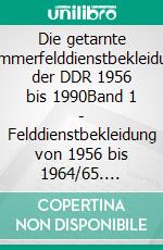 Die getarnte Sommerfelddienstbekleidung der DDR 1956 bis 1990Band 1 - Felddienstbekleidung von 1956 bis 1964/65. E-book. Formato EPUB ebook