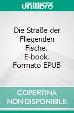 Die Straße der Fliegenden Fische. E-book. Formato EPUB ebook