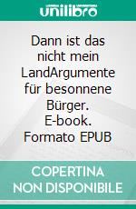 Dann ist das nicht mein LandArgumente für besonnene Bürger. E-book. Formato EPUB