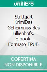 Stuttgart KrimiDas Geheimniss des Lillienhofs. E-book. Formato EPUB ebook