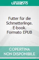 Futter für die Schmetterlinge. E-book. Formato EPUB