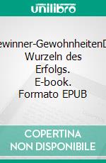 Gewinner-GewohnheitenDie Wurzeln des Erfolgs. E-book. Formato EPUB