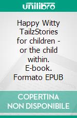 Happy Witty TailzStories for children - or the child within. E-book. Formato EPUB