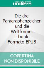 Die drei Paragraphenzeichen und die Weltformel. E-book. Formato EPUB ebook di Rory Ballboa