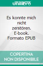 Es konnte mich nicht zerstören. E-book. Formato EPUB ebook