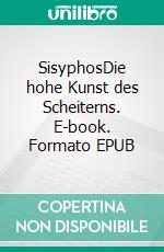 SisyphosDie hohe Kunst des Scheiterns. E-book. Formato EPUB ebook