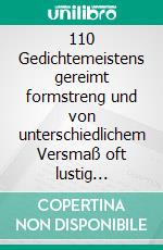 110 Gedichtemeistens gereimt formstreng und von unterschiedlichem Versmaß oft lustig manchmal auch nicht, aber immer knackig. E-book. Formato EPUB ebook