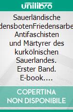 Sauerländische FriedensbotenFriedensarbeiter, Antifaschisten und Märtyrer des kurkölnischen Sauerlandes. Erster Band. E-book. Formato EPUB ebook di Peter Bürger