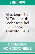 Alles beginnt in DirTexte für die Seelenschaukel. E-book. Formato EPUB ebook