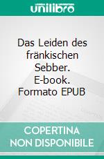 Das Leiden des fränkischen Sebber. E-book. Formato EPUB