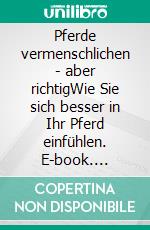 Pferde vermenschlichen - aber richtigWie Sie sich besser in Ihr Pferd einfühlen. E-book. Formato EPUB ebook