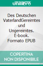 Des Deutschen VaterlandGereimtes und Ungereimtes. E-book. Formato EPUB ebook