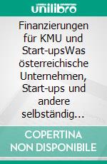 Finanzierungen für KMU und Start-upsWas österreichische Unternehmen, Start-ups und andere selbständig Erwerbstätige über Finanzierungen wissen sollten. E-book. Formato EPUB ebook di Michael Lampl