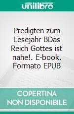 Predigten zum Lesejahr BDas Reich Gottes ist nahe!. E-book. Formato EPUB ebook di Michael Pflaum