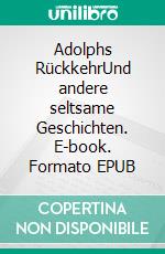 Adolphs RückkehrUnd andere seltsame Geschichten. E-book. Formato EPUB ebook