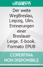 Der weite WegBreslau, Leipzig, Ulm. Erinnerungen einer Breslauer Lerge. E-book. Formato EPUB ebook di Ursula Kodantke