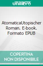 AtomaticaUtopischer Roman. E-book. Formato EPUB ebook