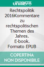 Rechtspolitik 2016Kommentare zu rechtspolitischen Themen des Jahres. E-book. Formato EPUB ebook