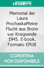 Memorial der Laura ProchaskaMeine Flucht aus Brünn vor Kriegsende 1945. E-book. Formato EPUB ebook