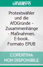 Protestwähler und die AfDGründe - Zusammenhänge - Maßnahmen. E-book. Formato EPUB ebook