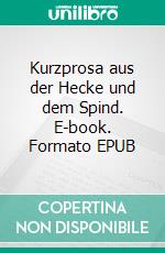 Kurzprosa aus der Hecke und dem Spind. E-book. Formato EPUB