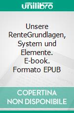 Unsere RenteGrundlagen, System und Elemente. E-book. Formato EPUB ebook