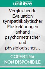 Vergleichende Evaluation sympathikolytischer Muskelübungen anhand psychometrischer und physiologischer VariablenEine Wirksamkeitsstudie zur Vagusmeditation nach Schnack. E-book. Formato EPUB ebook di Benjamin Werk