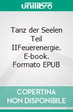 Tanz der Seelen Teil IIFeuerenergie. E-book. Formato EPUB ebook