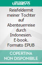 Reisfeldermit meiner Tochter auf Abenteuerreise durch Indonesien. E-book. Formato EPUB ebook