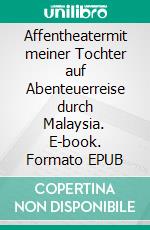 Affentheatermit meiner Tochter auf Abenteuerreise durch Malaysia. E-book. Formato EPUB ebook