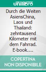 Durch die Weiten AsiensChina, Laos und Thailand: zehntausend Kilometer mit dem Fahrrad. E-book. Formato EPUB