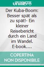 Der Kuba-Boom: Besser spät als zu spät!- Ein kleiner Reisebericht durch ein Land im Wandel. E-book. Formato EPUB ebook