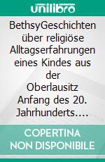 BethsyGeschichten über religiöse Alltagserfahrungen eines Kindes aus der Oberlausitz Anfang des 20. Jahrhunderts. E-book. Formato EPUB