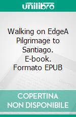 Walking on EdgeA Pilgrimage to Santiago. E-book. Formato EPUB ebook di Reino Gevers