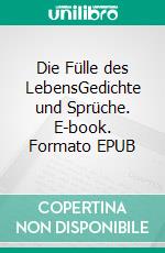 Die Fülle des LebensGedichte und Sprüche. E-book. Formato EPUB ebook