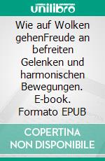 Wie auf Wolken gehenFreude an befreiten Gelenken und harmonischen Bewegungen. E-book. Formato EPUB