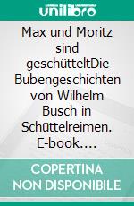 Max und Moritz sind geschütteltDie Bubengeschichten von Wilhelm Busch in Schüttelreimen. E-book. Formato EPUB