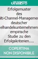 Erfolgsmuster des Multi-Channel-Managements deutscher EinzelhandelsunternehmenEine empirische Studie zu den Erfolgskriterien. E-book. Formato EPUB ebook di Achim Burkhardt