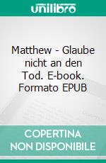 Matthew - Glaube nicht an den Tod. E-book. Formato EPUB