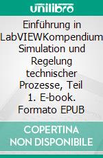 Einführung in LabVIEWKompendium Simulation und Regelung technischer Prozesse, Teil 1. E-book. Formato EPUB ebook