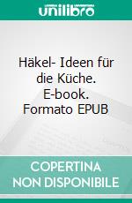 Häkel- Ideen für die Küche. E-book. Formato EPUB ebook