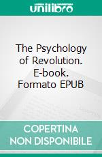 The Psychology of Revolution. E-book. Formato EPUB ebook di Gustave Le Bon